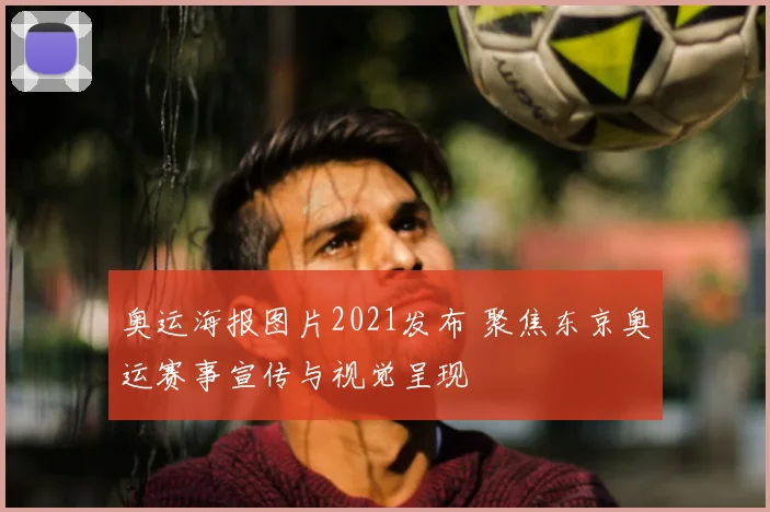 奥运海报图片2021发布 聚焦东京奥运赛事宣传与视觉呈现