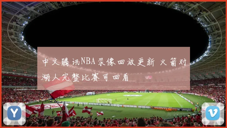 中文腾讯NBA录像回放更新 火箭对湖人完整比赛可回看
