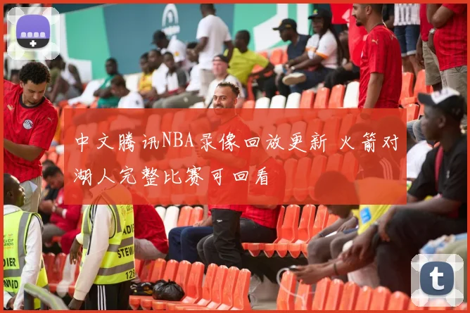 中文腾讯NBA录像回放更新 火箭对湖人完整比赛可回看