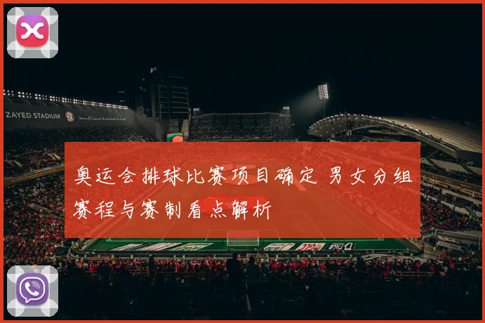 奥运会排球比赛项目确定 男女分组赛程与赛制看点解析